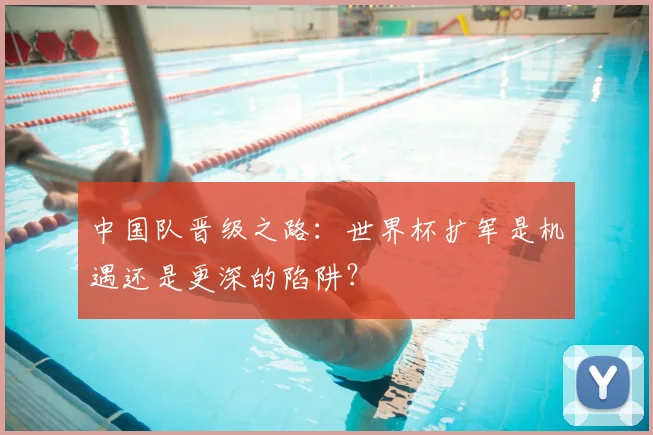 中国队晋级之路：世界杯扩军是机遇还是更深的陷阱？